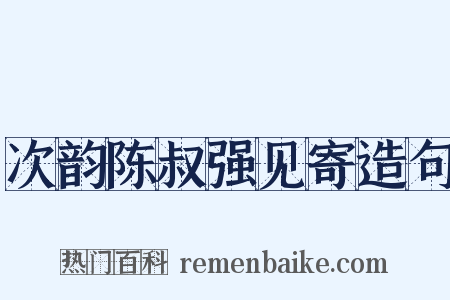 次韵陈叔强见寄造句是什么意思的图片